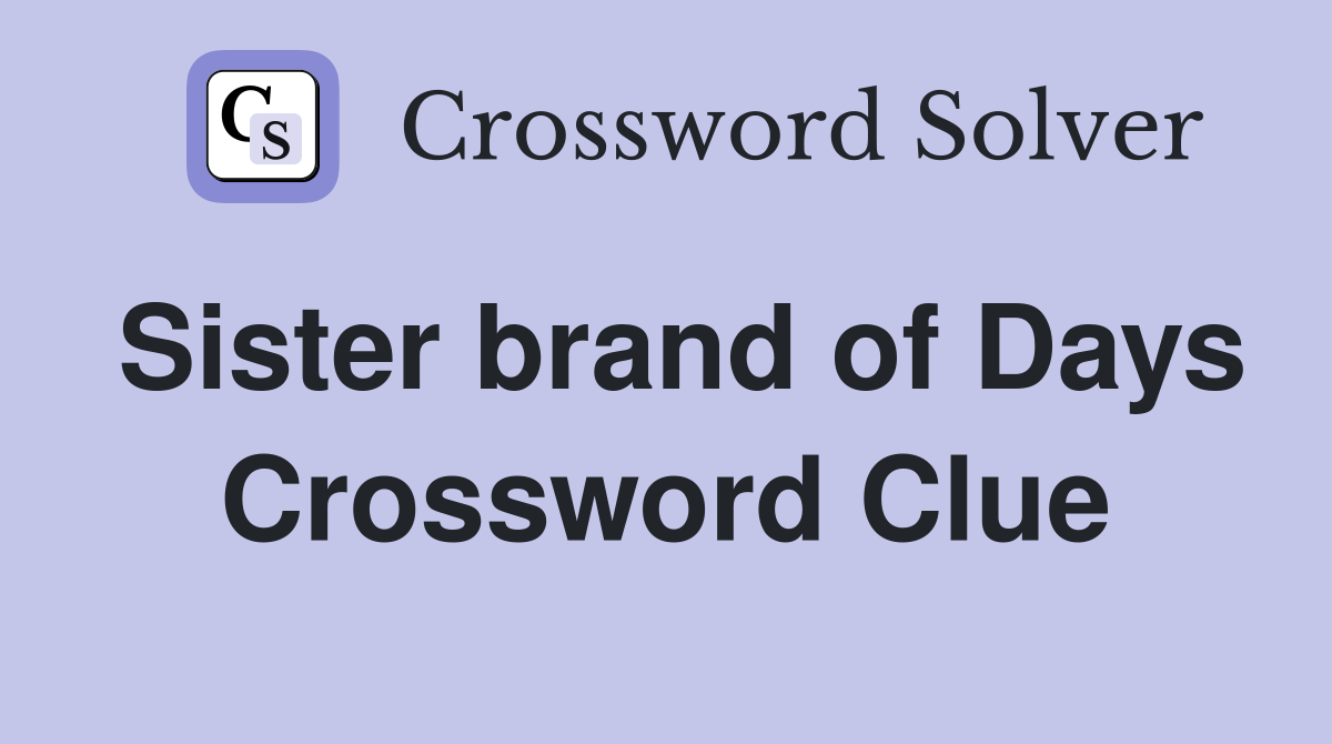Sister brand of Days Crossword Clue