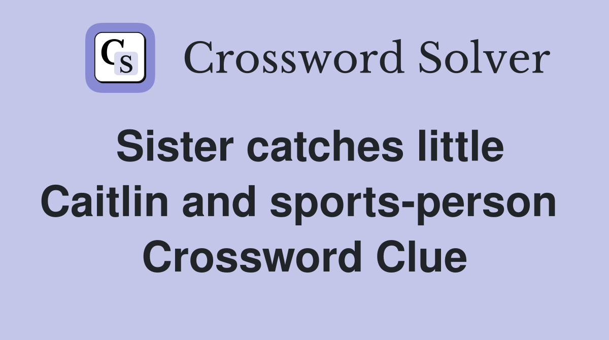 Sister catches little Caitlin and sports-person  Crossword Clue