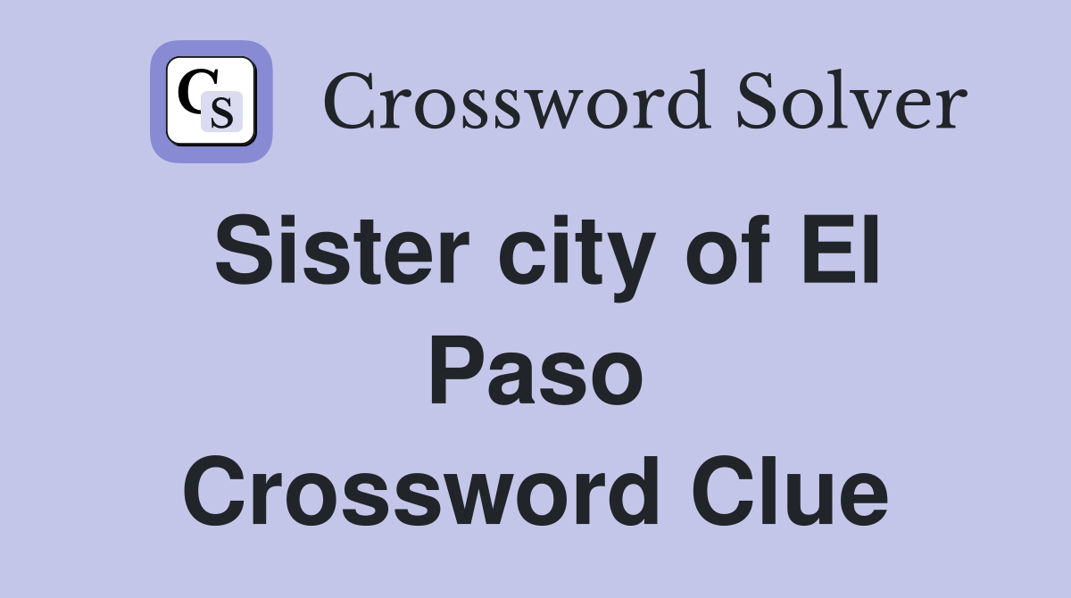 Sister city of El Paso Crossword Clue