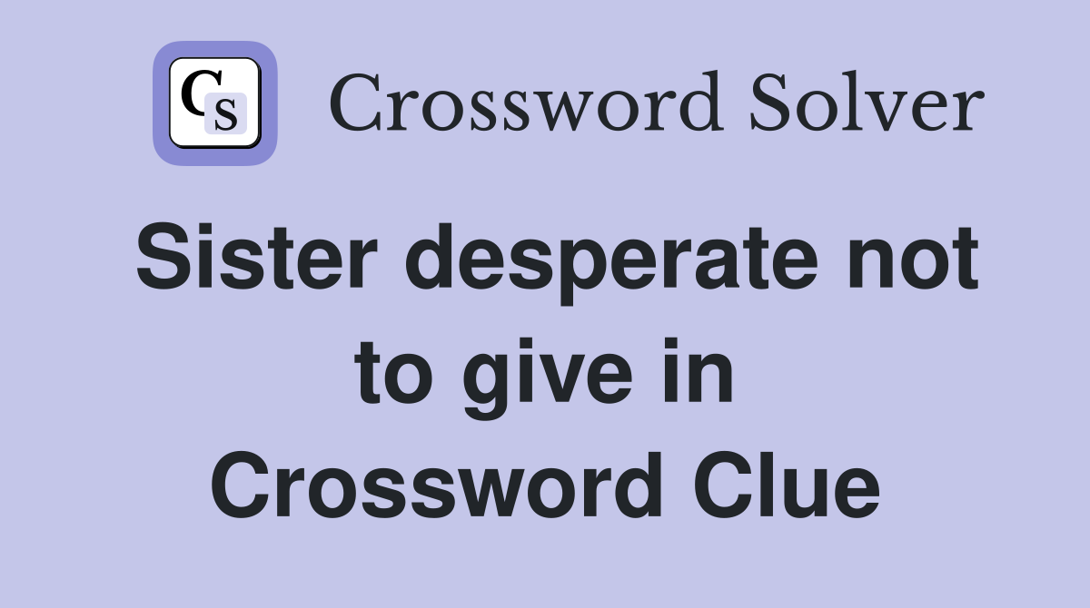 Sister desperate not to give in Crossword Clue