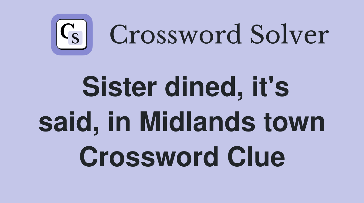 Sister dined, it's said, in Midlands town Crossword Clue