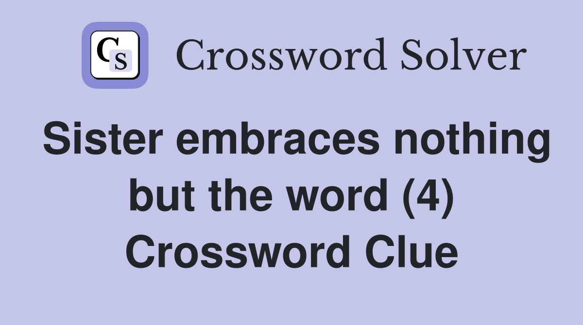 Sister embraces nothing but the word (4) Crossword Clue