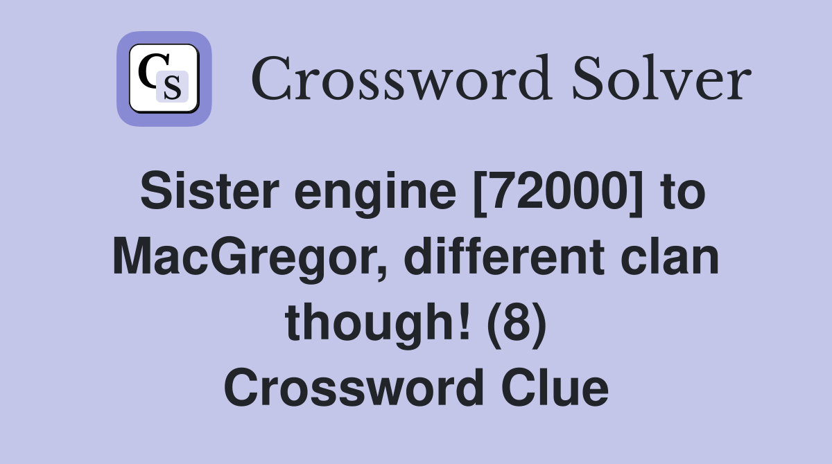 Sister engine [72000] to MacGregor, different clan though! (8) Crossword Clue