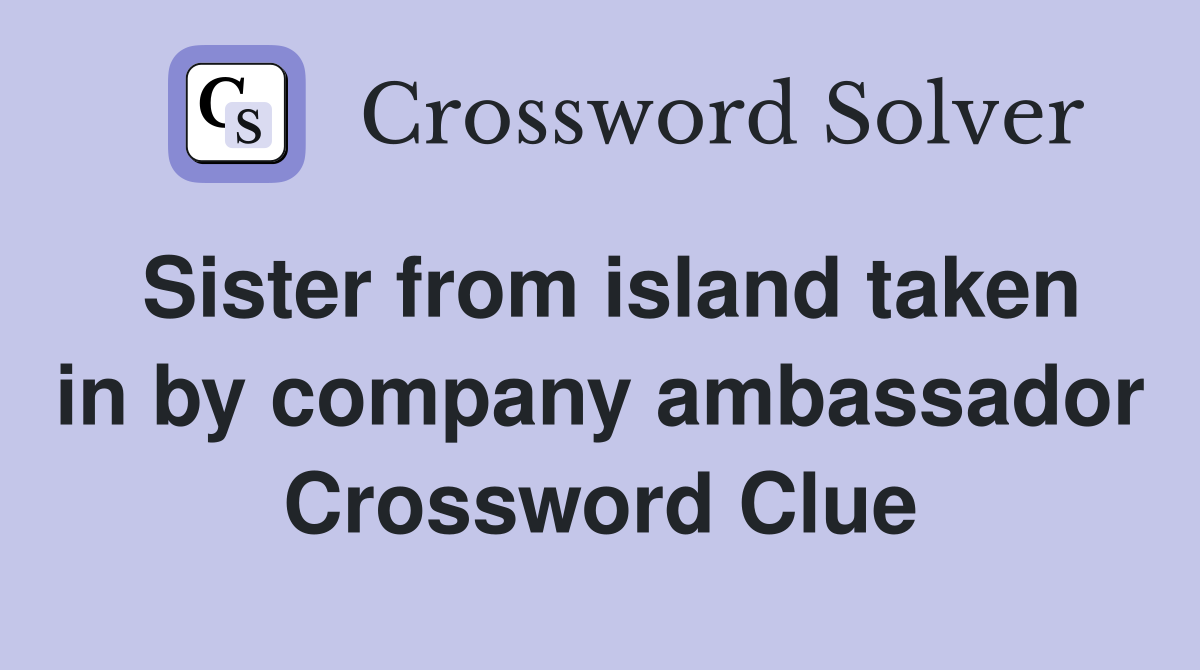 Sister from island taken in by company ambassador Crossword Clue