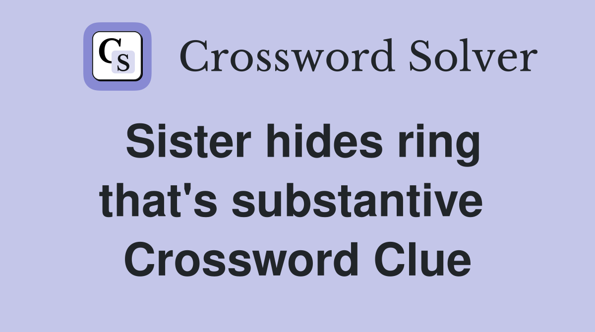 Sister hides ring that's substantive  Crossword Clue
