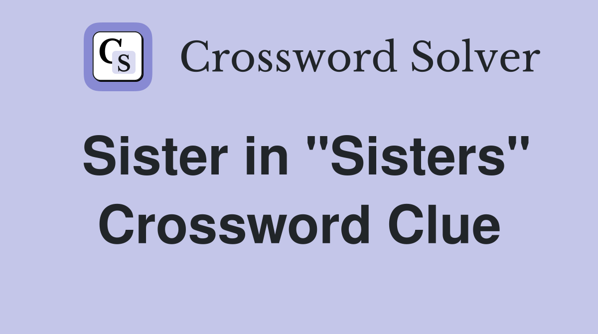Sister in "Sisters" Crossword Clue