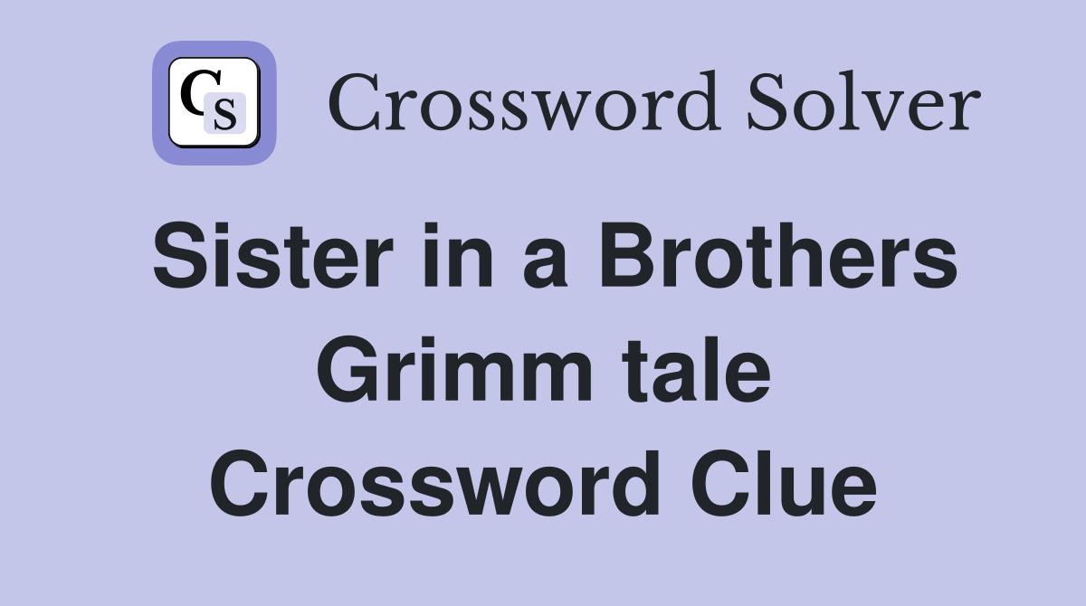 Sister in a Brothers Grimm tale Crossword Clue