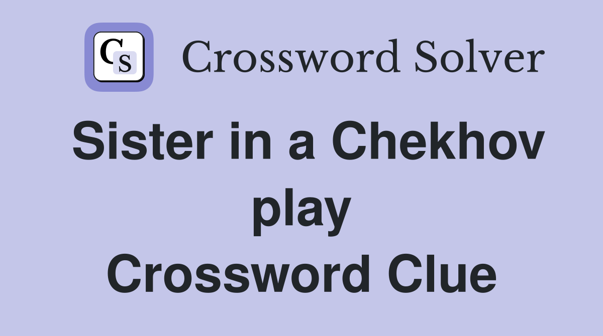 Sister in a Chekhov play Crossword Clue
