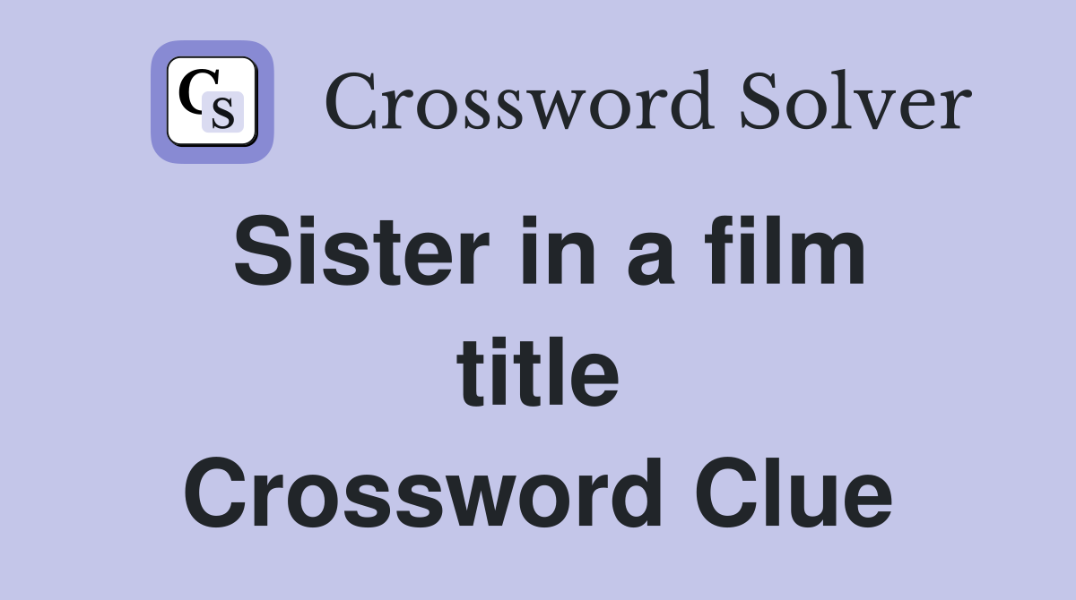 Sister in a film title Crossword Clue