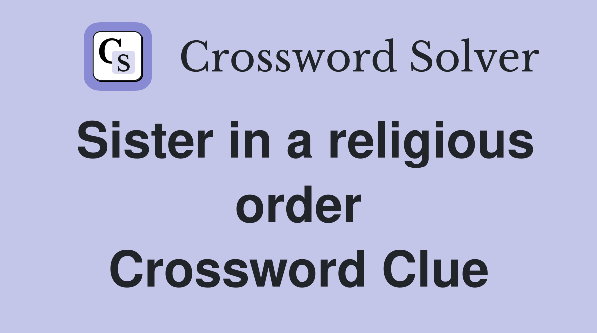 Sister in a religious order Crossword Clue