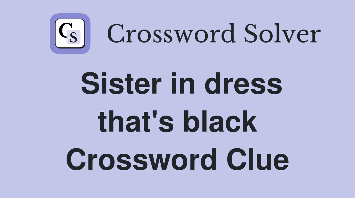 Sister in dress that's black Crossword Clue
