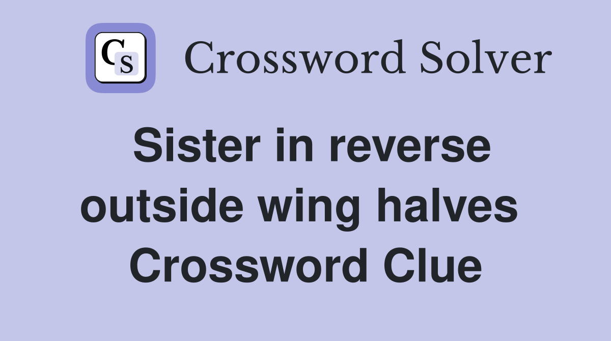 Sister in reverse outside wing halves  Crossword Clue