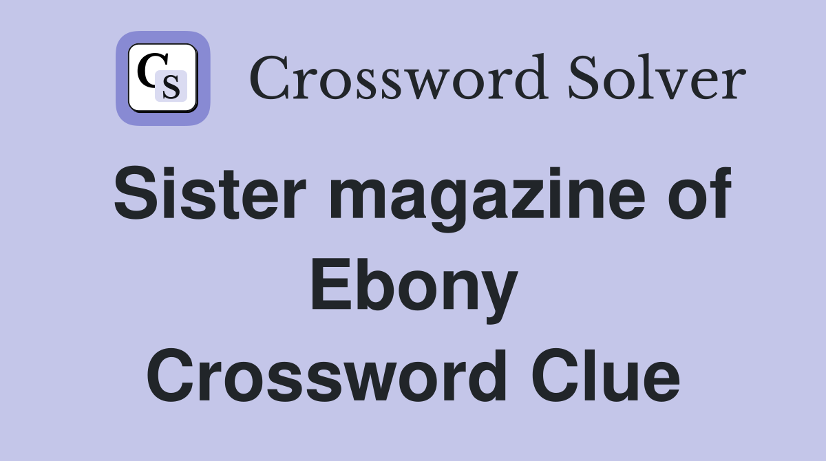 Sister magazine of Ebony Crossword Clue