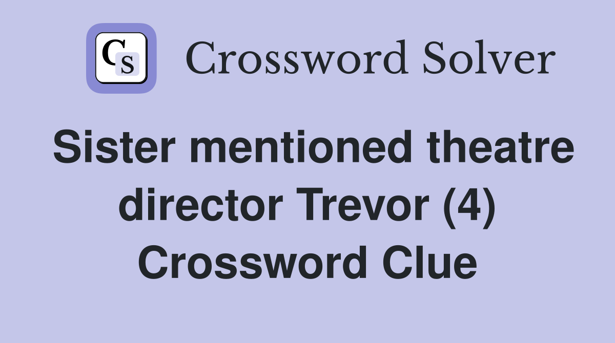 Sister mentioned theatre director Trevor (4) Crossword Clue
