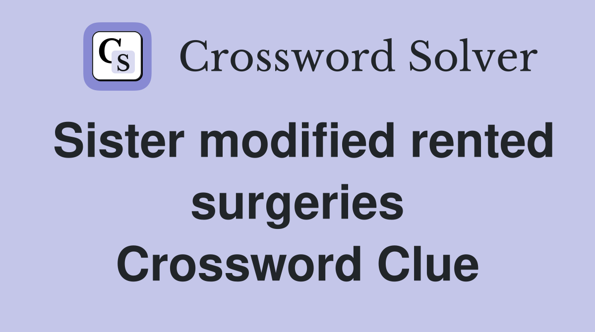 Sister modified rented surgeries Crossword Clue