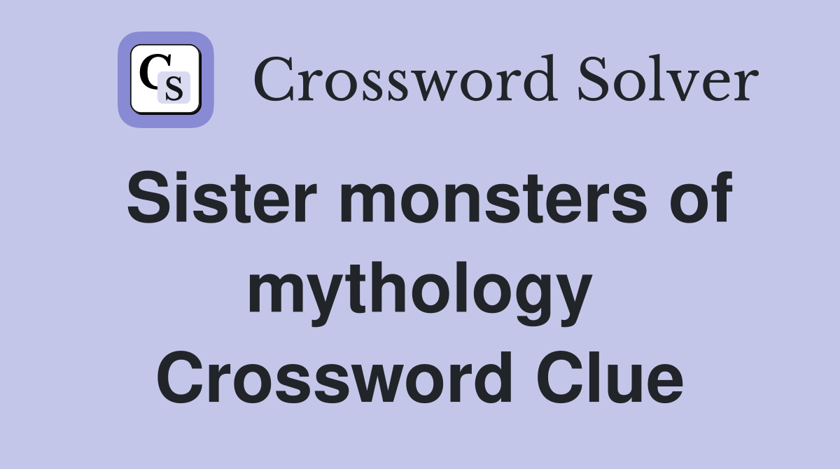 Sister monsters of mythology Crossword Clue