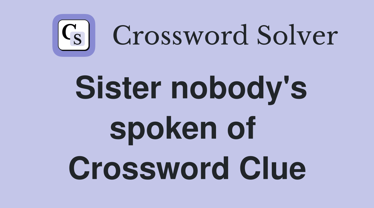Sister nobody's spoken of  Crossword Clue
