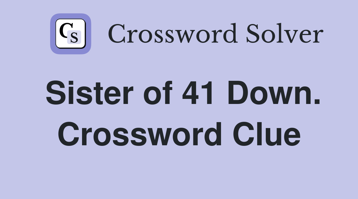 Sister of 41 Down. Crossword Clue