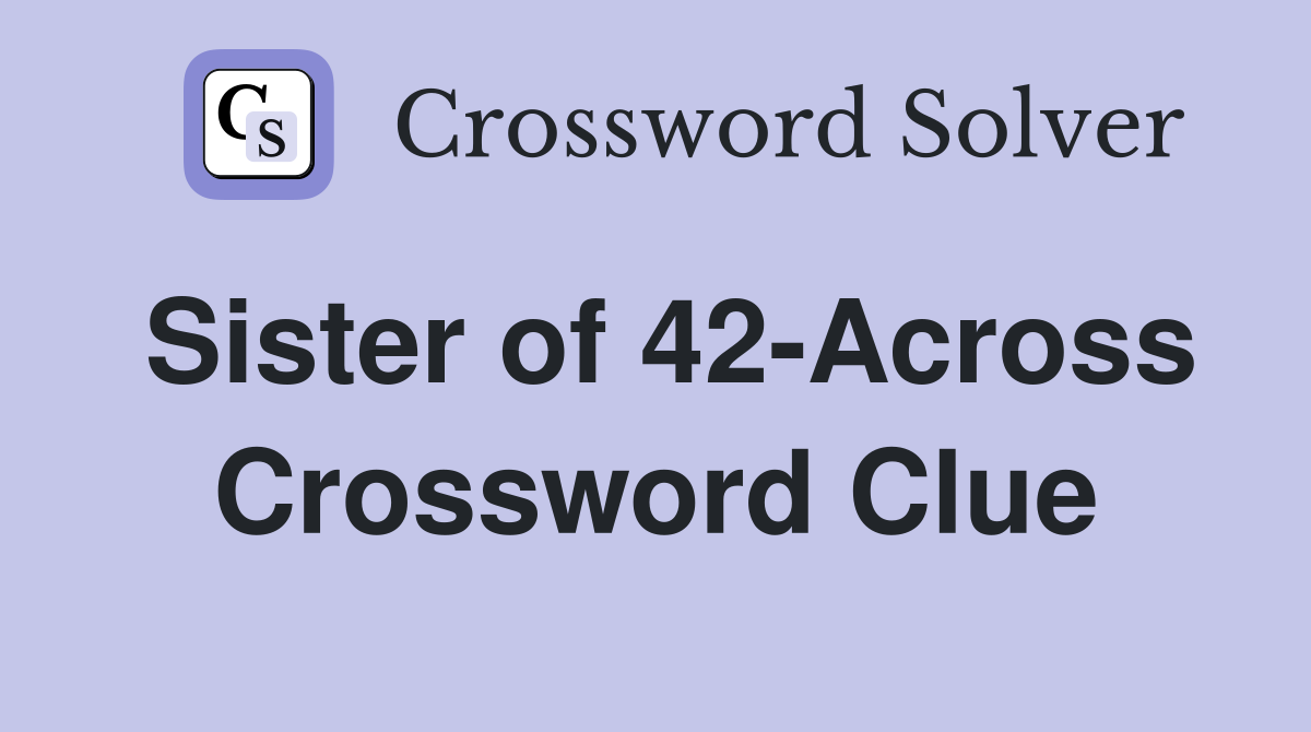 Sister of 42-Across Crossword Clue