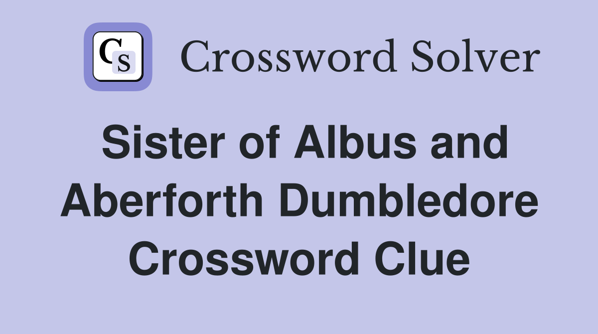 Sister of Albus and Aberforth Dumbledore Crossword Clue