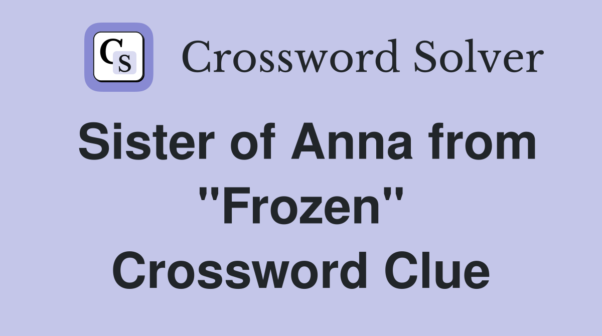 Sister of Anna from "Frozen" Crossword Clue