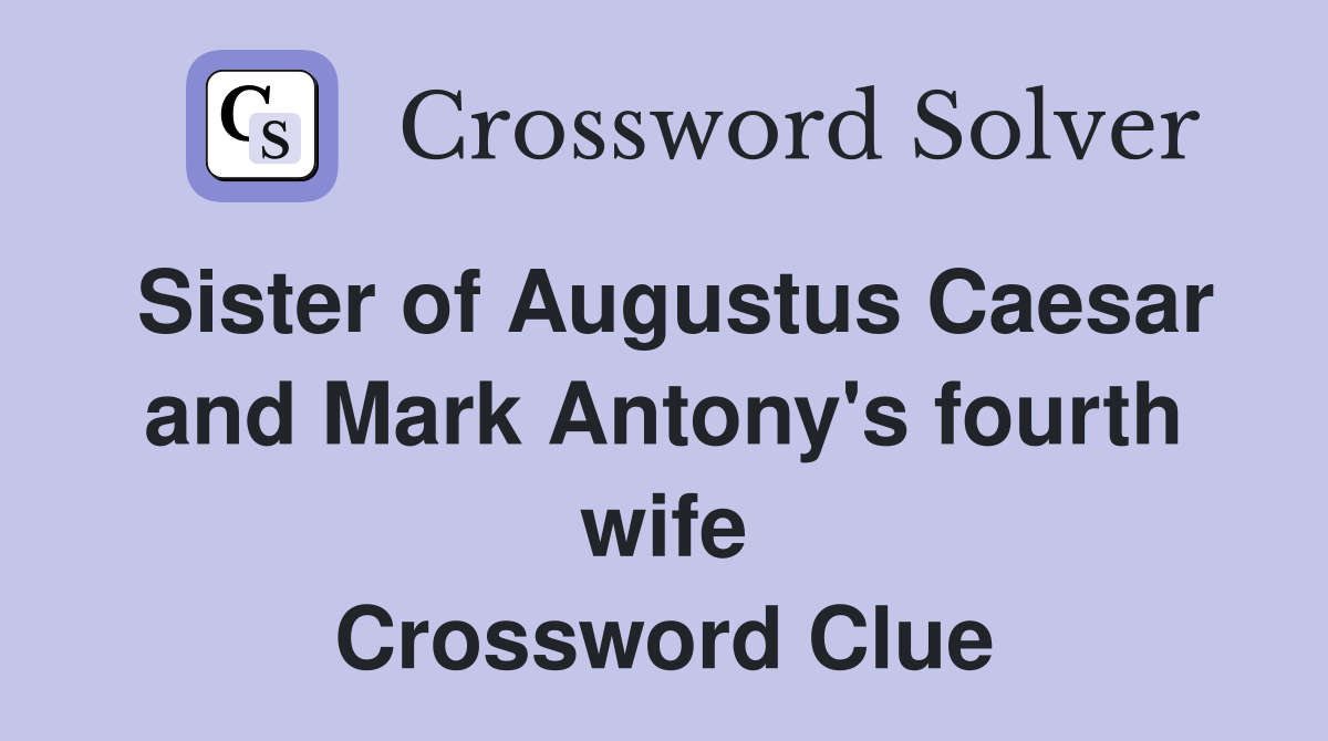 Sister of Augustus Caesar and Mark Antony's fourth wife Crossword Clue