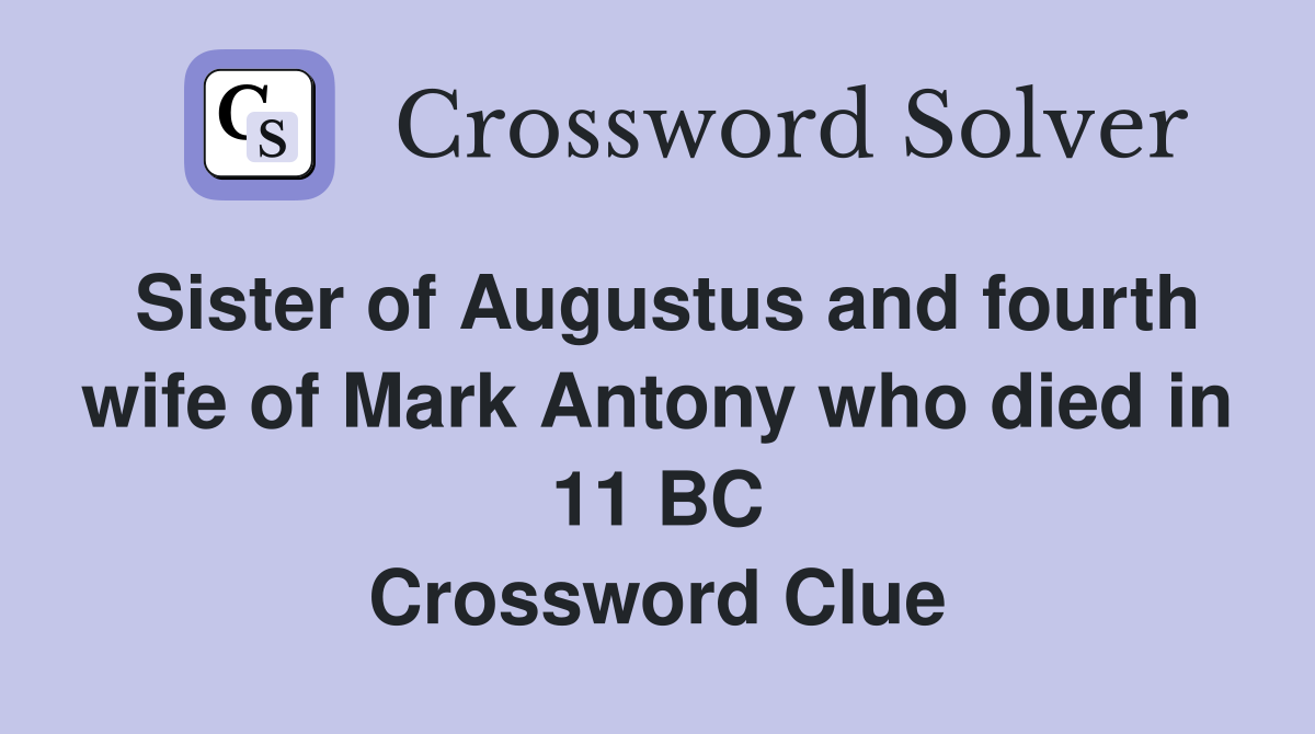 Sister of Augustus and fourth wife of Mark Antony who died in 11 BC Crossword Clue