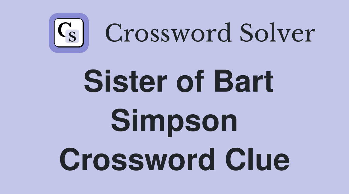 Sister of Bart Simpson Crossword Clue