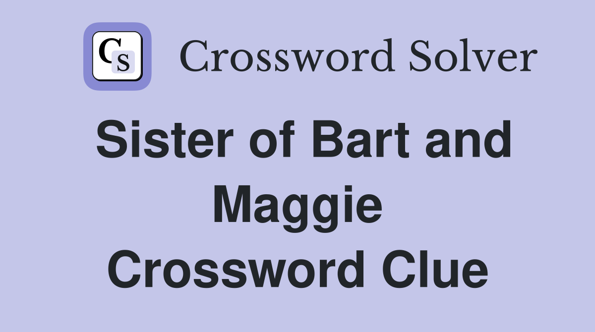 Sister of Bart and Maggie Crossword Clue