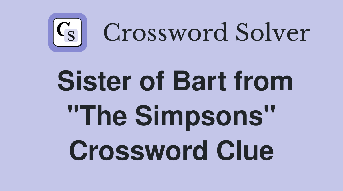 Sister of Bart from "The Simpsons" Crossword Clue