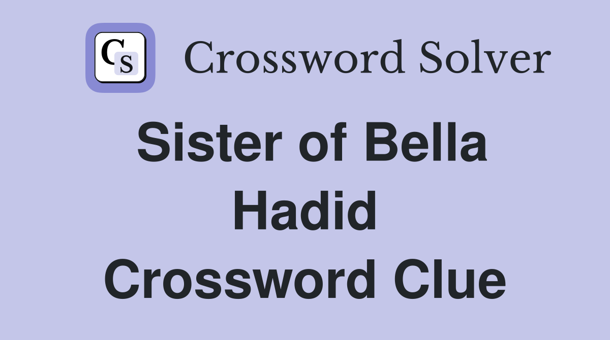 Sister of Bella Hadid Crossword Clue