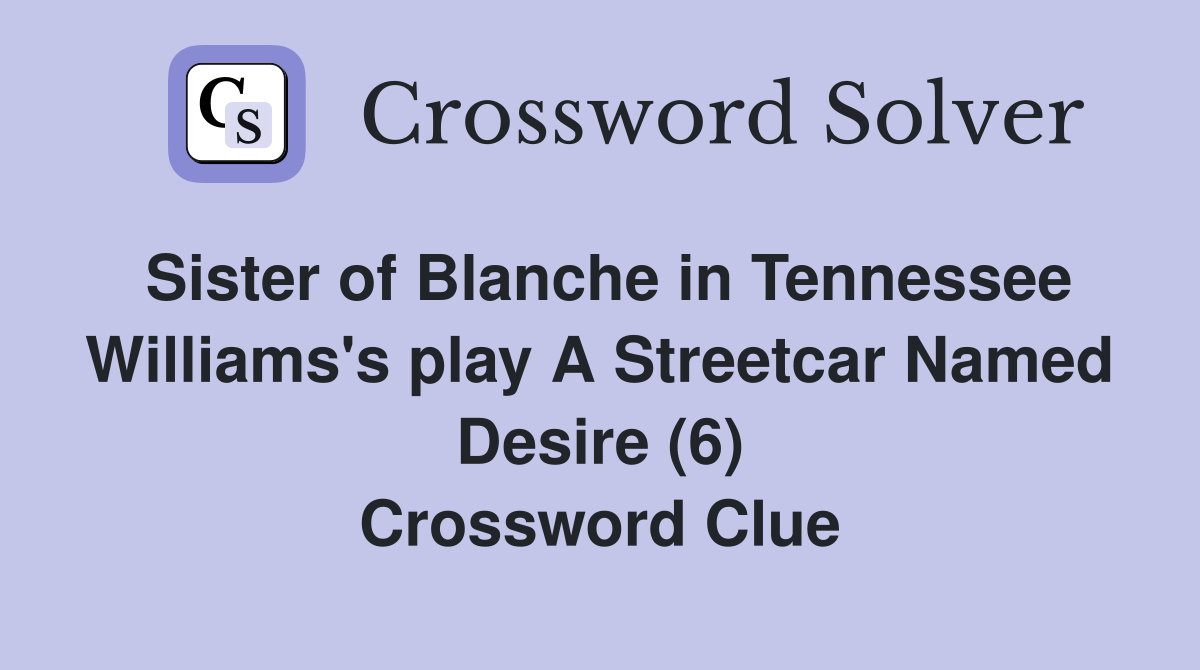 Sister of Blanche in Tennessee Williams's play A Streetcar Named Desire (6) Crossword Clue