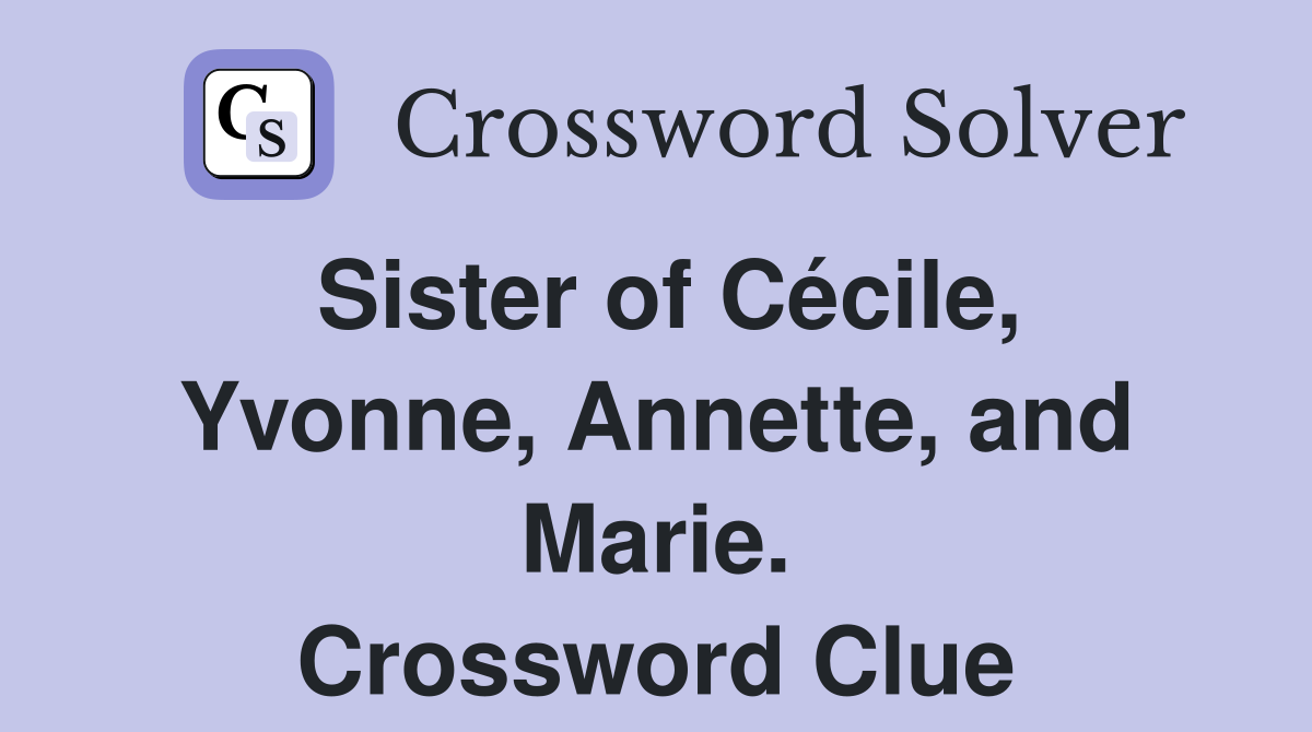 Sister of Cécile, Yvonne, Annette, and Marie. Crossword Clue