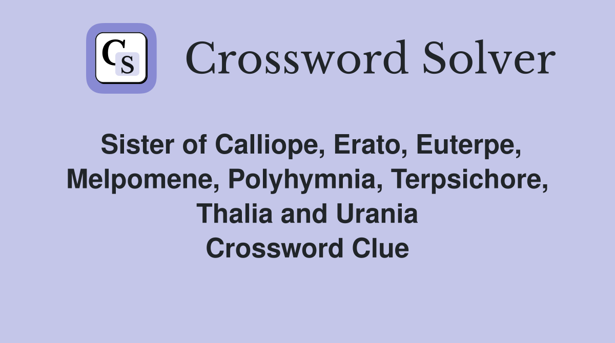 Sister of Calliope, Erato, Euterpe, Melpomene, Polyhymnia, Terpsichore, Thalia and Urania Crossword Clue