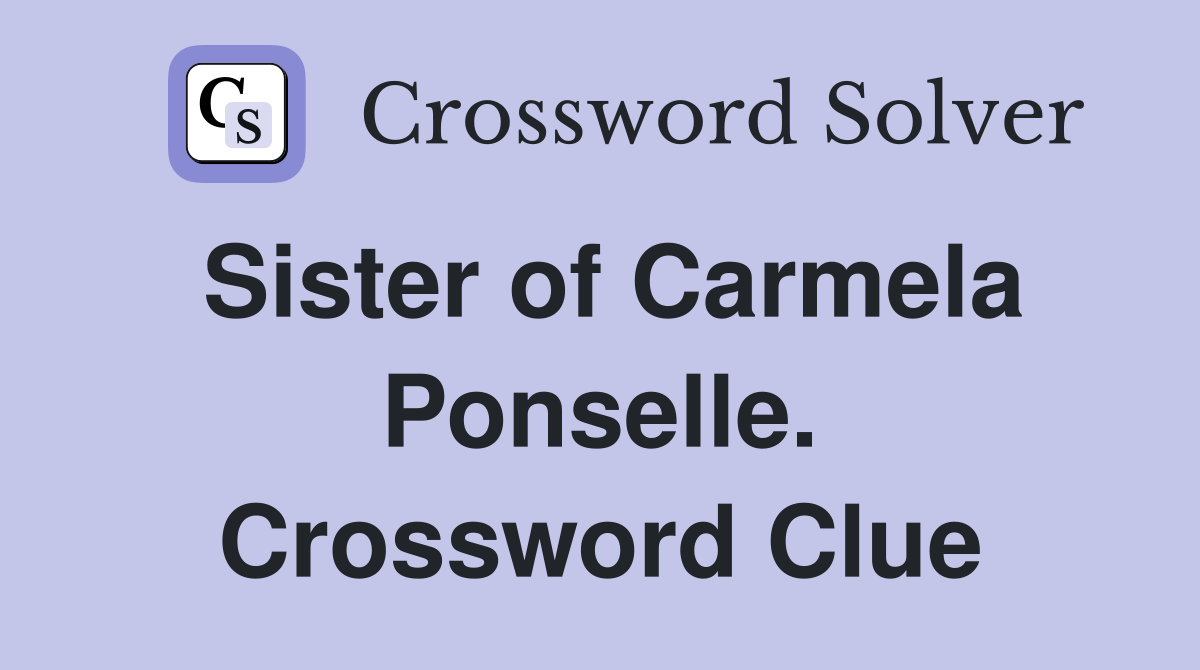 Sister of Carmela Ponselle. Crossword Clue