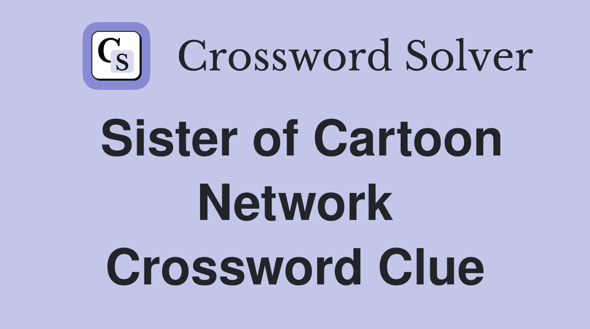 Sister of Cartoon Network Crossword Clue