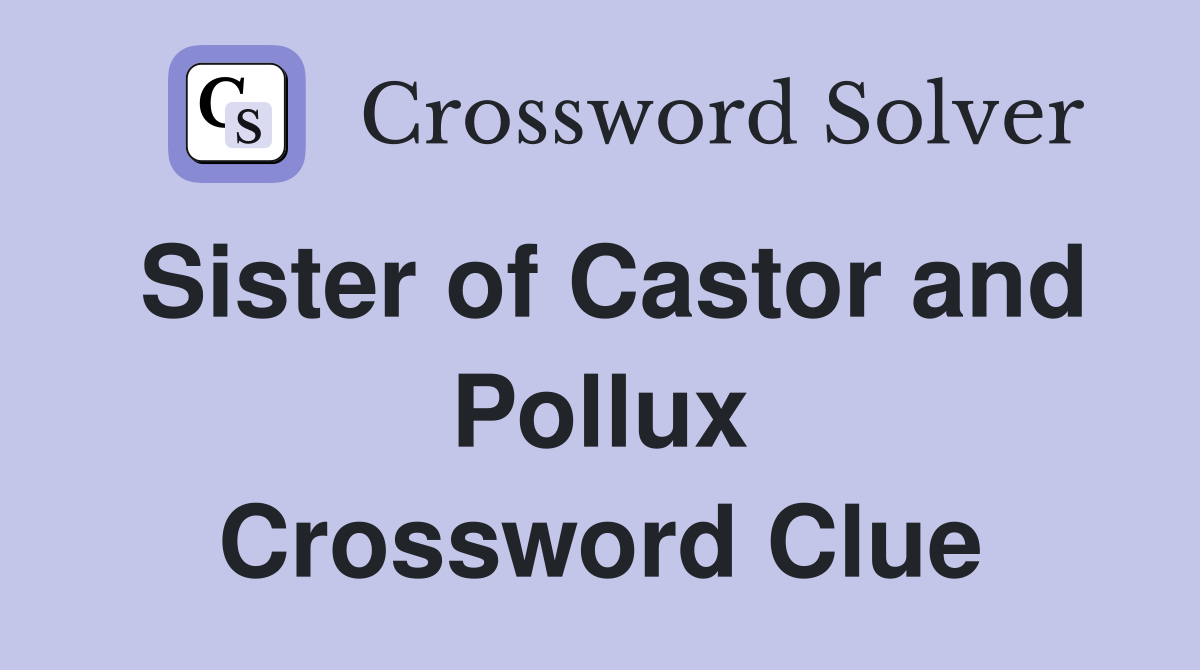 Sister of Castor and Pollux Crossword Clue Answers Crossword Solver