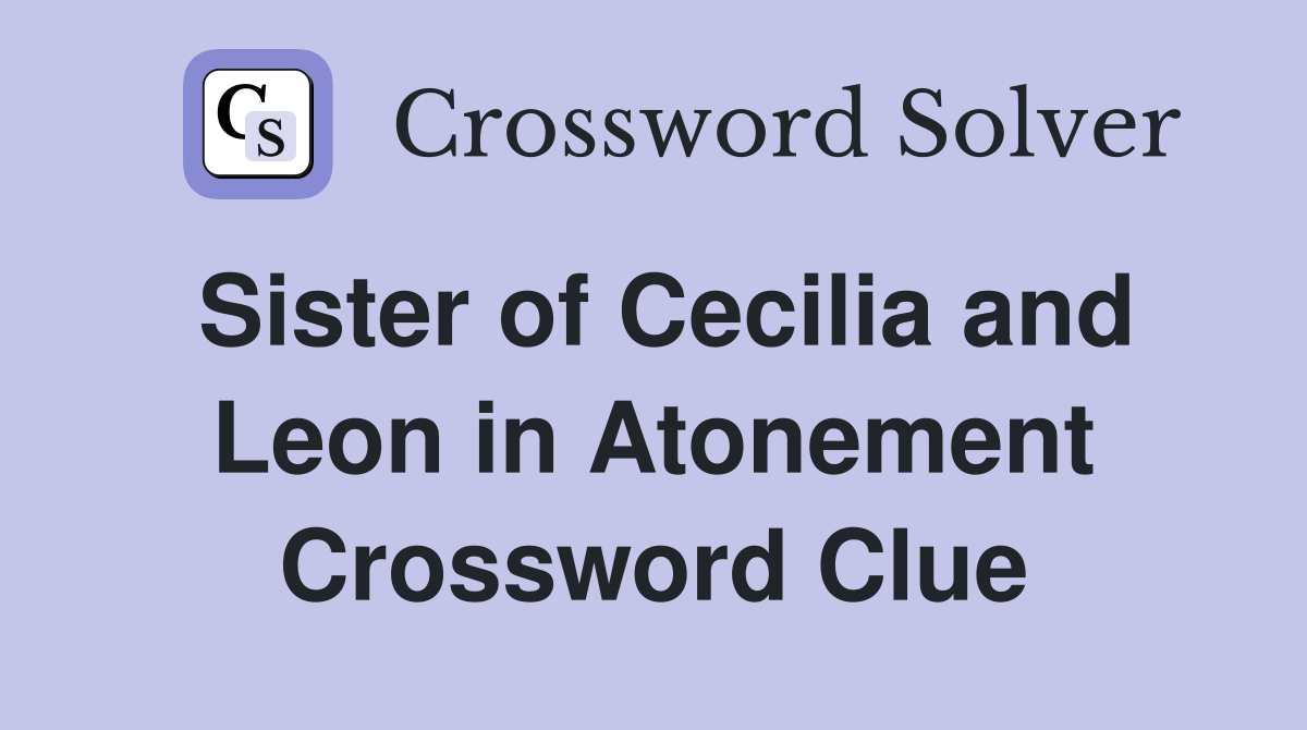 Sister of Cecilia and Leon in Atonement Crossword Clue