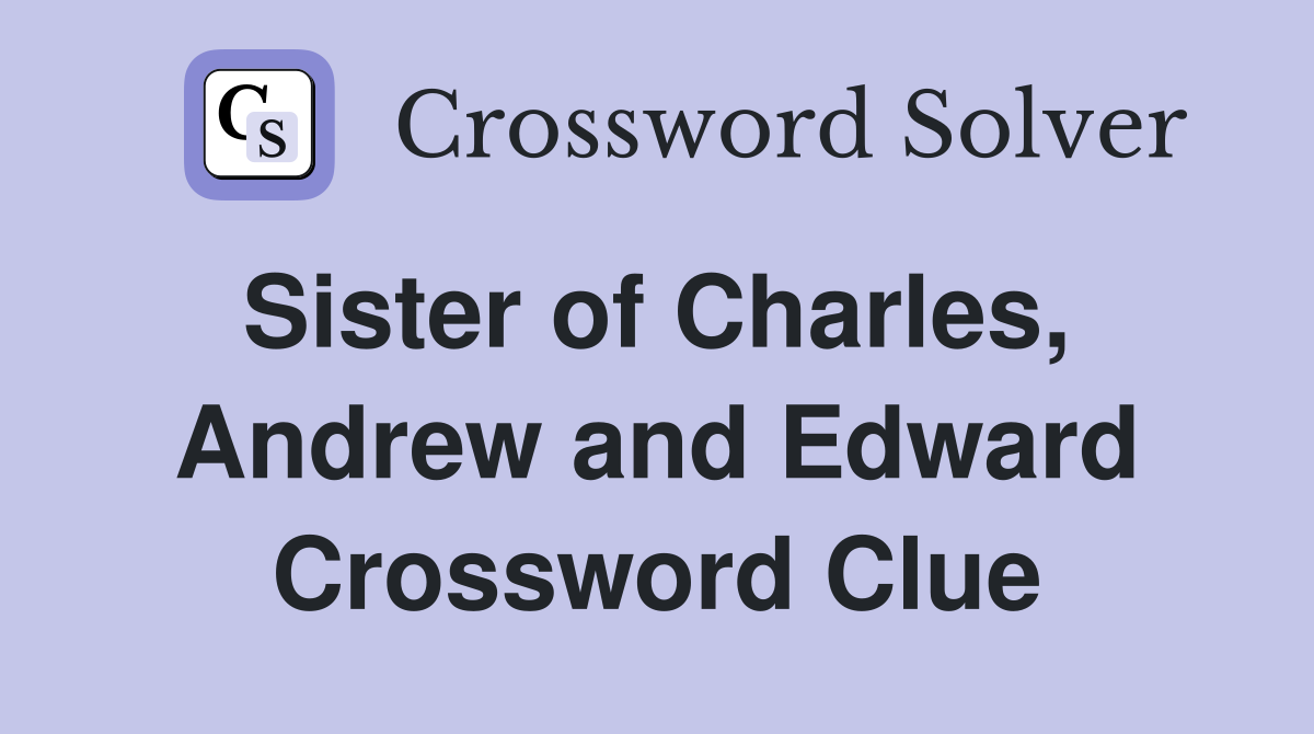 Sister of Charles,  Andrew and Edward Crossword Clue