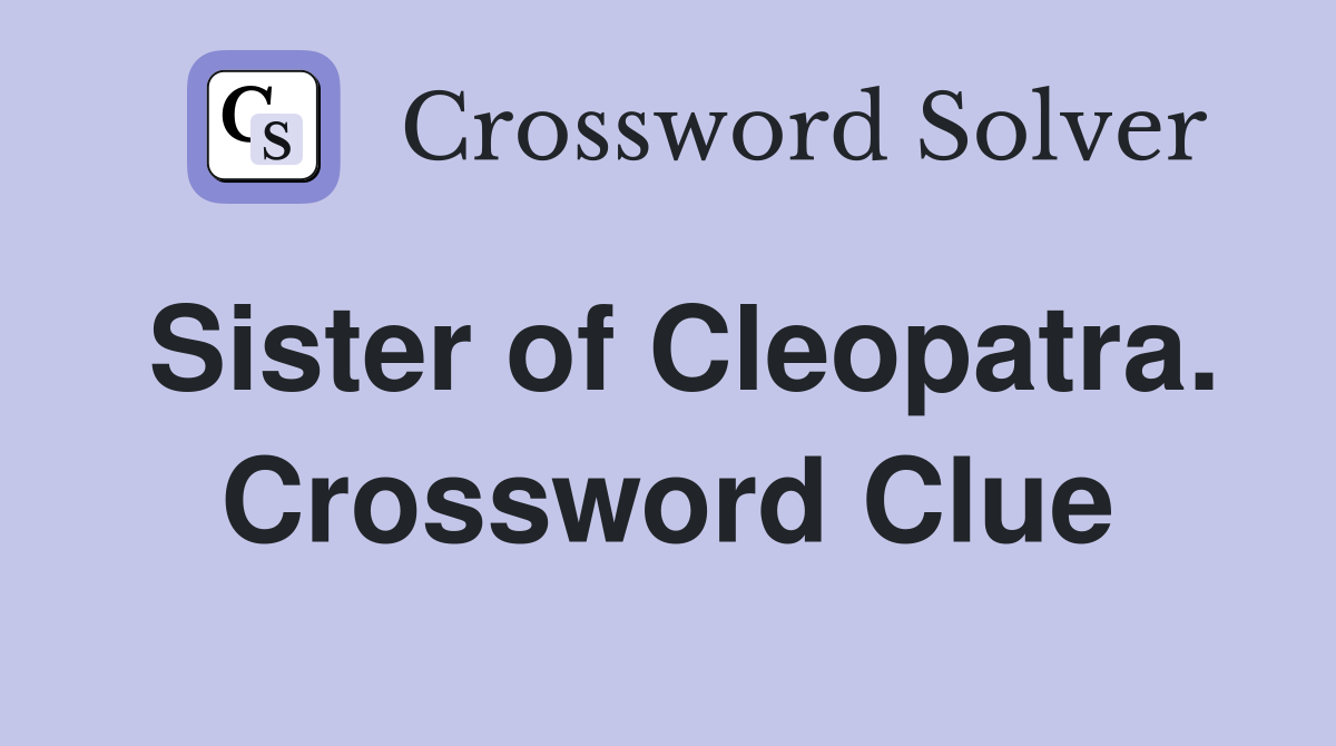 Sister of Cleopatra. Crossword Clue