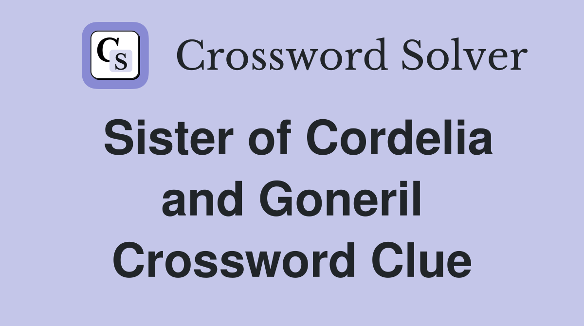 Sister of Cordelia and Goneril Crossword Clue