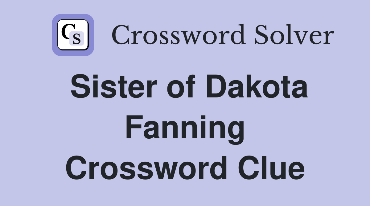 Sister of Dakota Fanning Crossword Clue