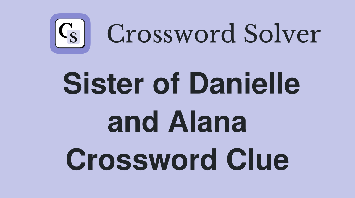 Sister of Danielle and Alana Crossword Clue