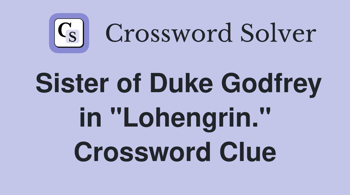 Sister of Duke Godfrey in "Lohengrin." Crossword Clue