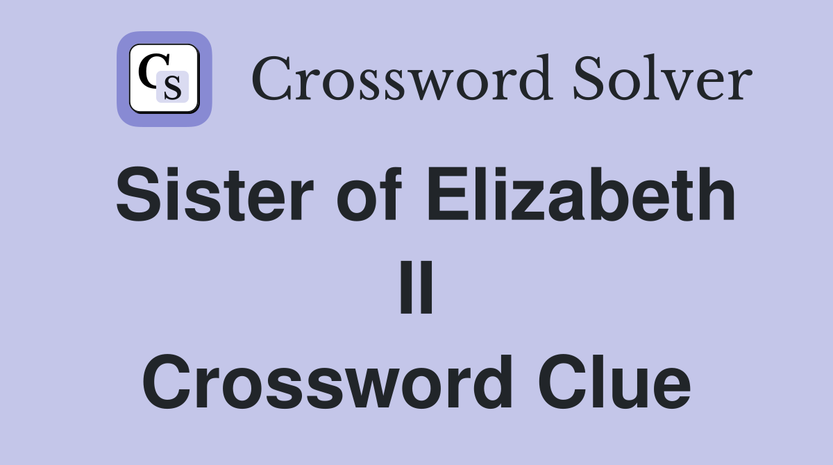 Sister of Elizabeth II Crossword Clue