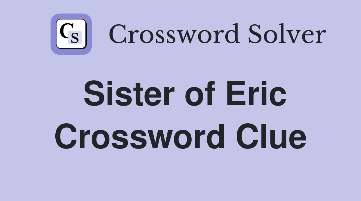 Sister of Eric Crossword Clue
