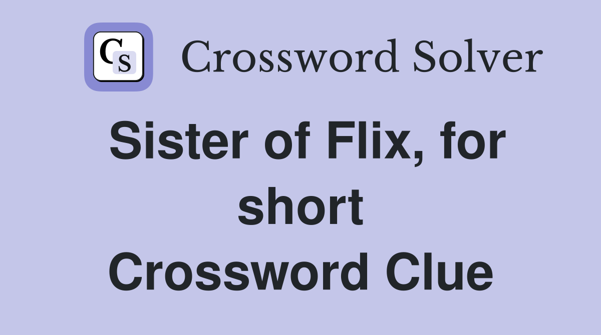 Sister of Flix, for short Crossword Clue