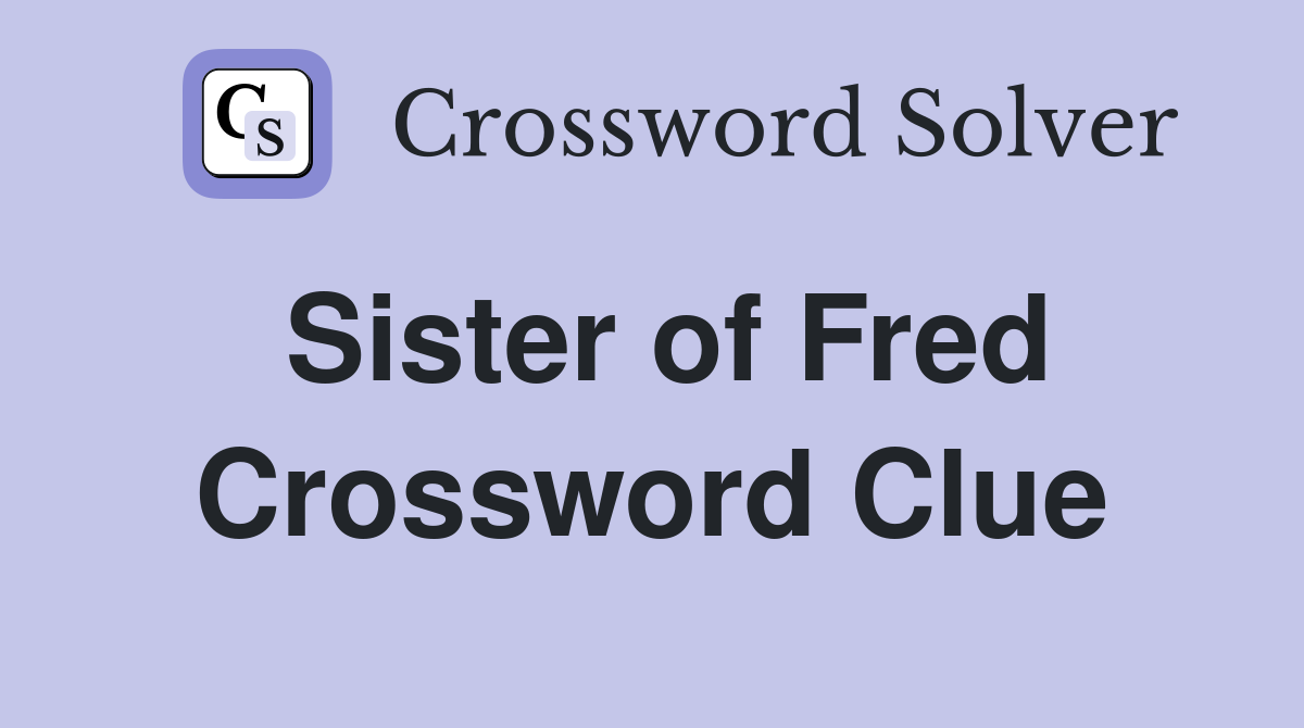 Sister of Fred Crossword Clue
