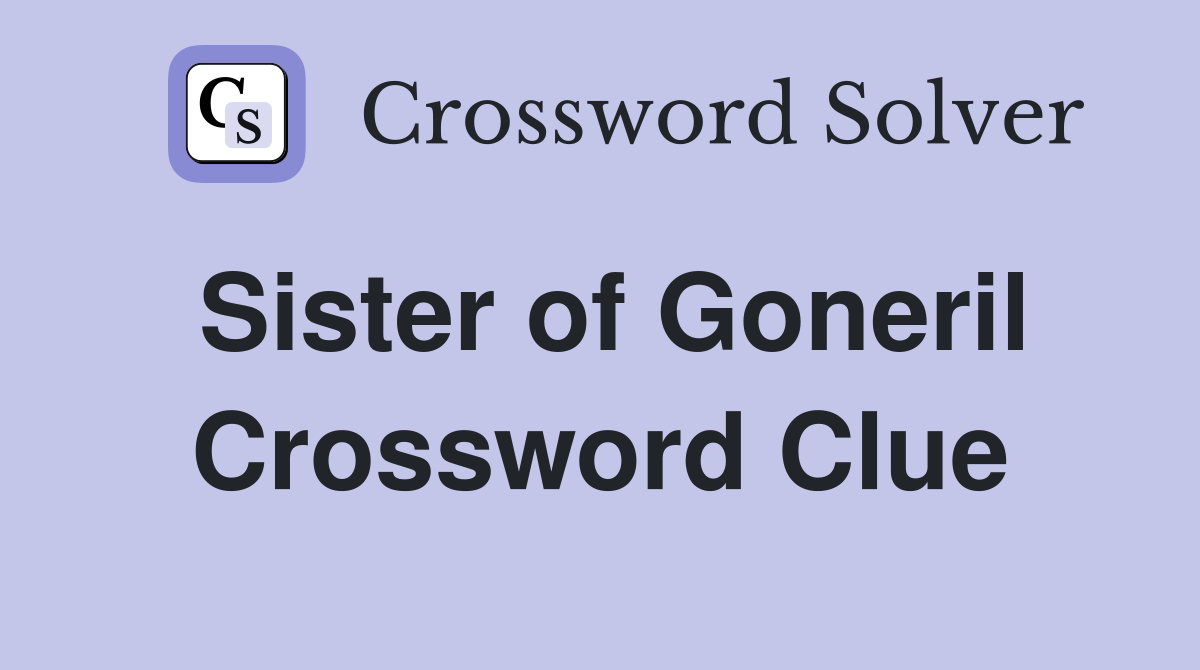 Sister of Goneril Crossword Clue