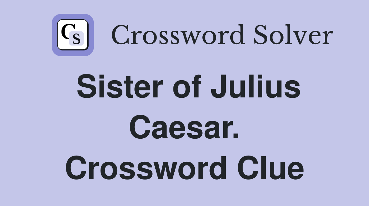 Sister of Julius Caesar. Crossword Clue